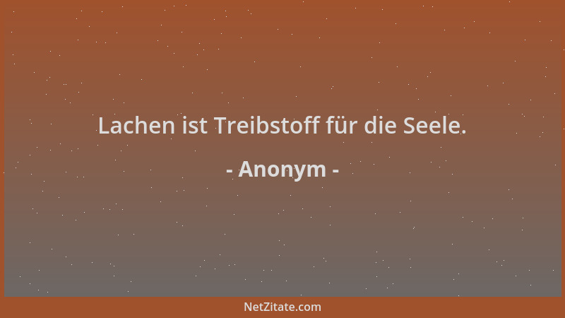 Anonym - Lachen ist Treibstoff für die Seele....