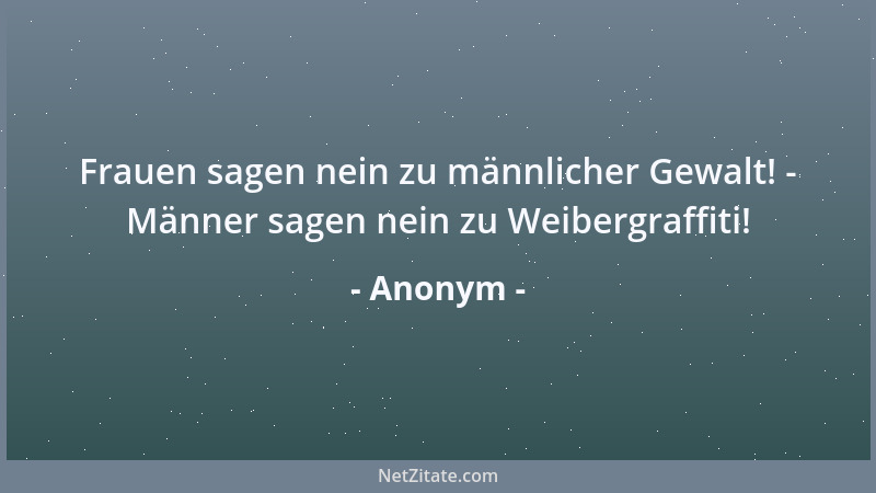 Anonym - Frauen sagen nein zu männlicher Gewalt! - Männer sagen nein zu Weibergraffiti!...