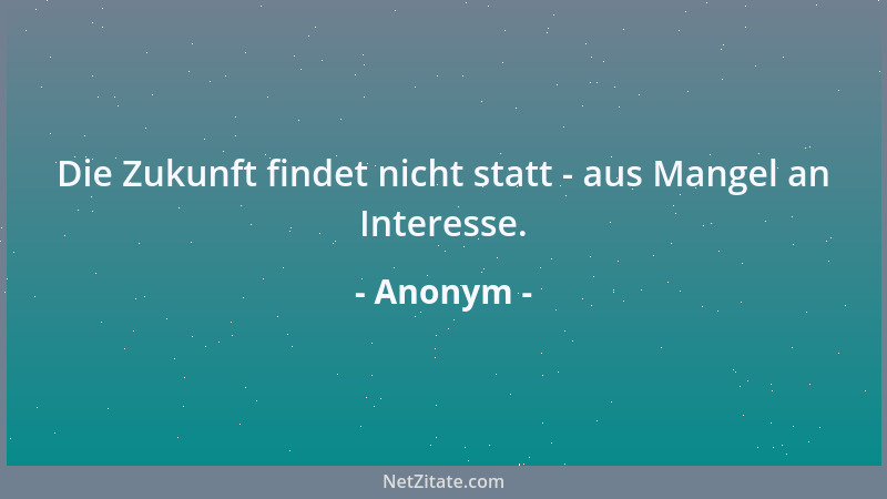 Anonym - Die Zukunft findet nicht statt - aus Mangel an Interesse....