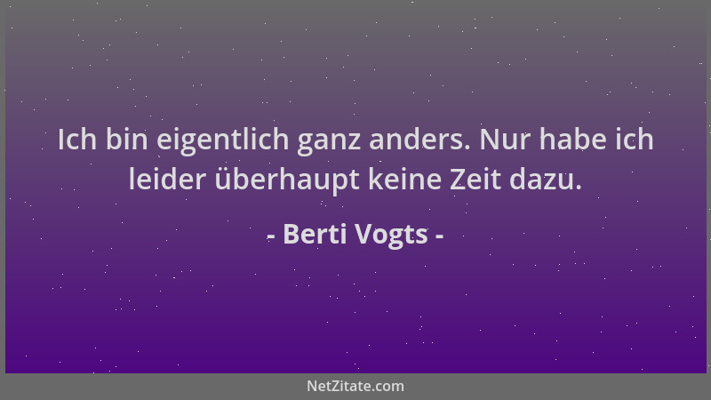 Berti Vogts - Ich bin eigentlich ganz anders. Nur habe ich leider überhaupt keine Zeit dazu....