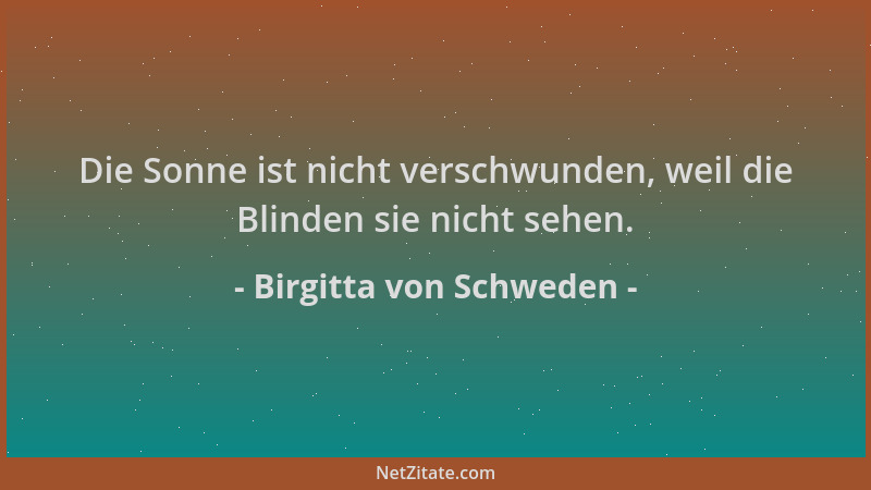 Birgitta von Schweden - Die Sonne ist nicht verschwunden, weil die Blinden sie nicht sehen....