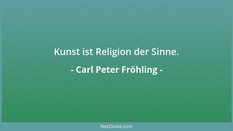 Carl Peter Fröhling - Kunst ist Religion der Sinne....