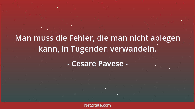 Cesare Pavese - Die einzige Freude auf der Welt ist das Anfangen. Es ist schön zu leben, weil leben anfangen ist, immer, in...