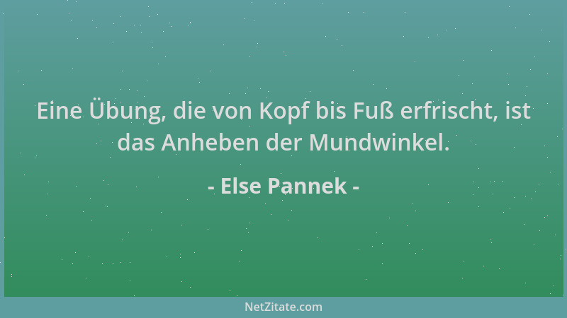 Else Pannek - Eine Übung, die von Kopf bis Fuß erfrischt, ist das Anheben der Mundwinkel....