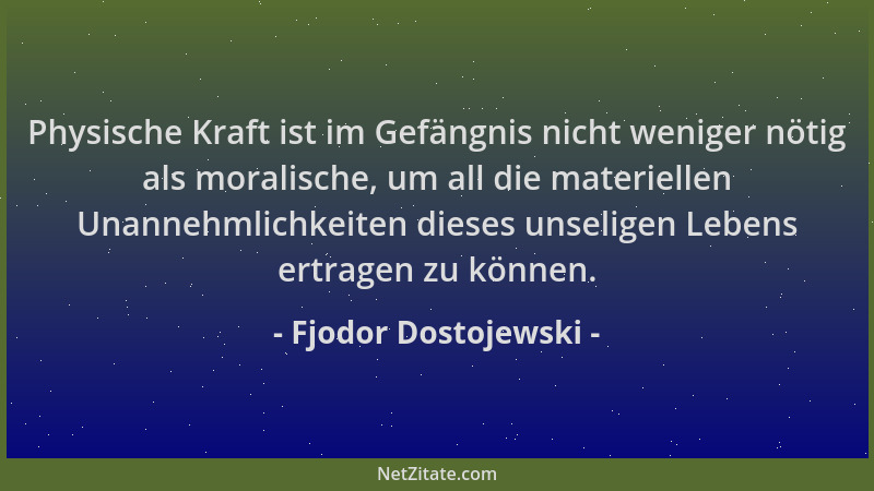 Fjodor Dostojewski - Physische Kraft ist im Gefängnis nicht weniger nötig als moralische, um all die materiellen Unannehmli...