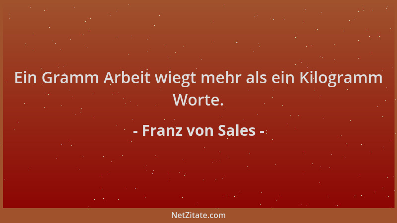 Franz von Sales - Ein Gramm Arbeit wiegt mehr als ein Kilogramm Worte....