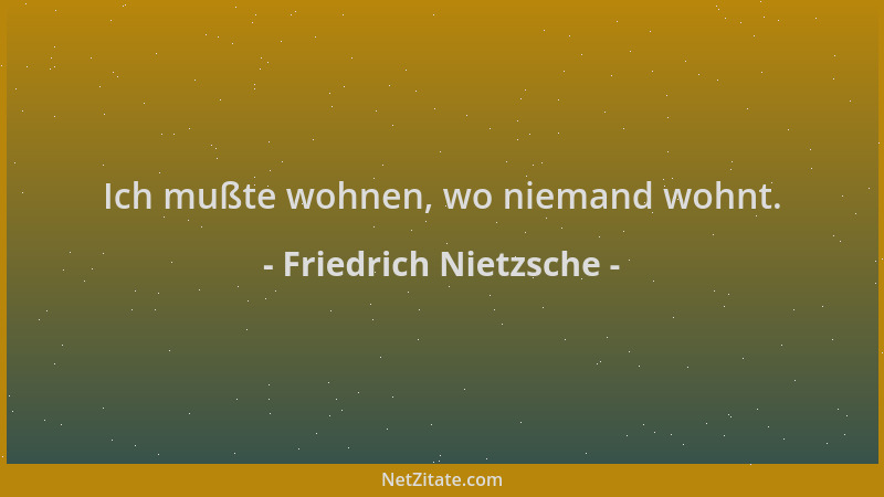 Friedrich Nietzsche - Ich mußte wohnen, wo niemand wohnt....