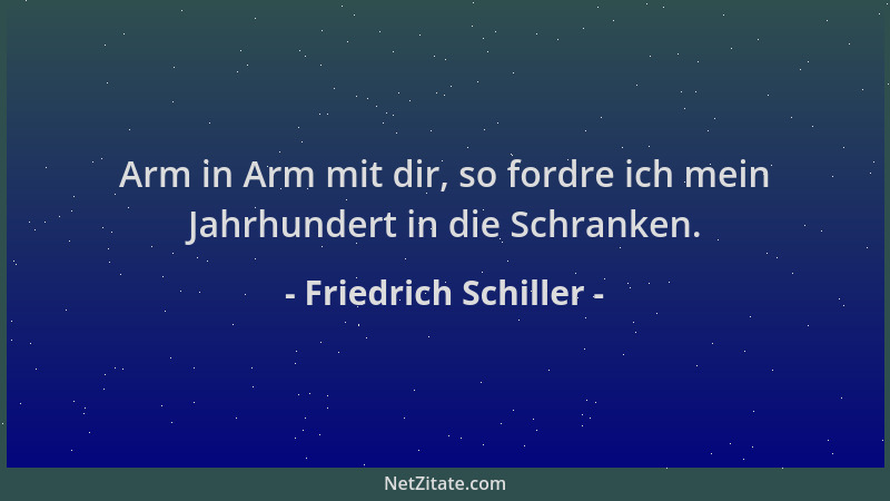 Friedrich Schiller - Arm in Arm mit dir, so fordre ich mein Jahrhundert in die Schranken....