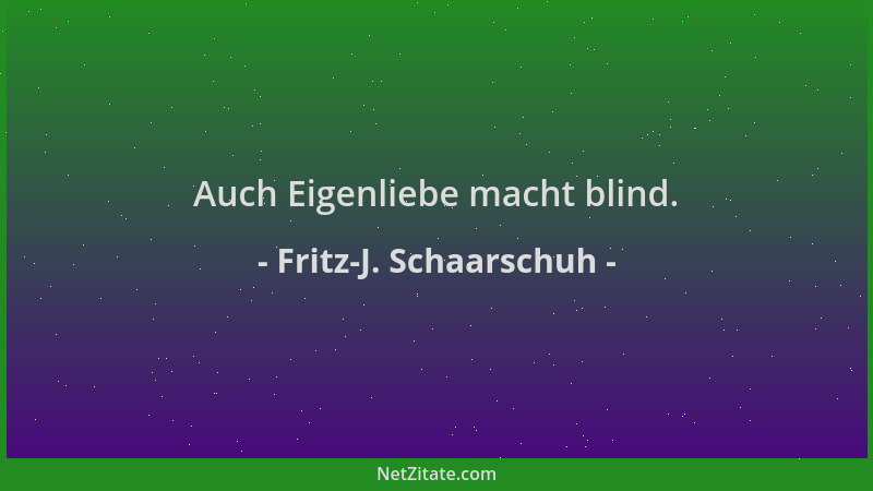 Fritz-J. Schaarschuh - Auch Eigenliebe macht blind....