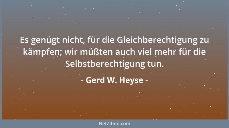 Gerd W. Heyse - Es genügt nicht, für die Gleichberechtigung zu kämpfen; wir müßten auch viel mehr für die Selbstberechtigun...