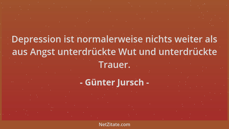 Günter Jursch - Depression ist normalerweise nichts weiter als aus Angst unterdrückte Wut und unterdrückte Trauer....