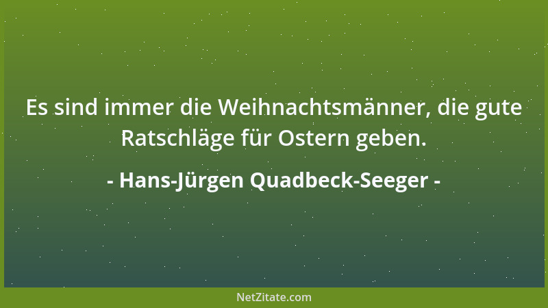 Hans-Jürgen Quadbeck-Seeger - Es sind immer die Weihnachtsmänner, die gute Ratschläge für Ostern geben....