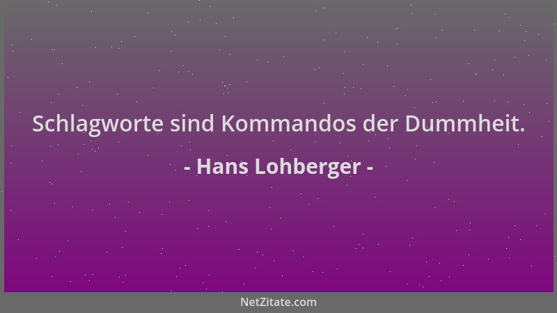 Hans Lohberger - Schlagworte sind Kommandos der Dummheit....