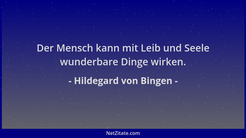 Hildegard von Bingen - Der Mensch kann mit Leib und Seele wunderbare Dinge wirken....