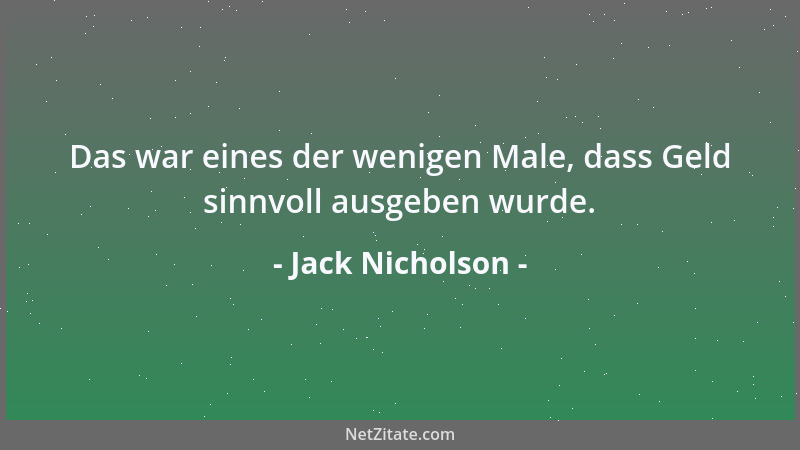 Jack Nicholson - Das war eines der wenigen Male, dass Geld sinnvoll ausgeben wurde....
