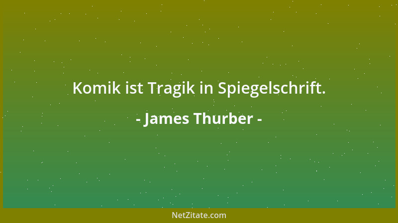 James Thurber - Komik ist Tragik in Spiegelschrift....