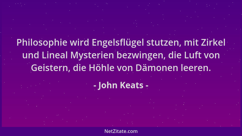 John Keats - Philosophie wird Engelsflügel stutzen, mit Zirkel und Lineal Mysterien bezwingen, die Luft von Geistern, die H...