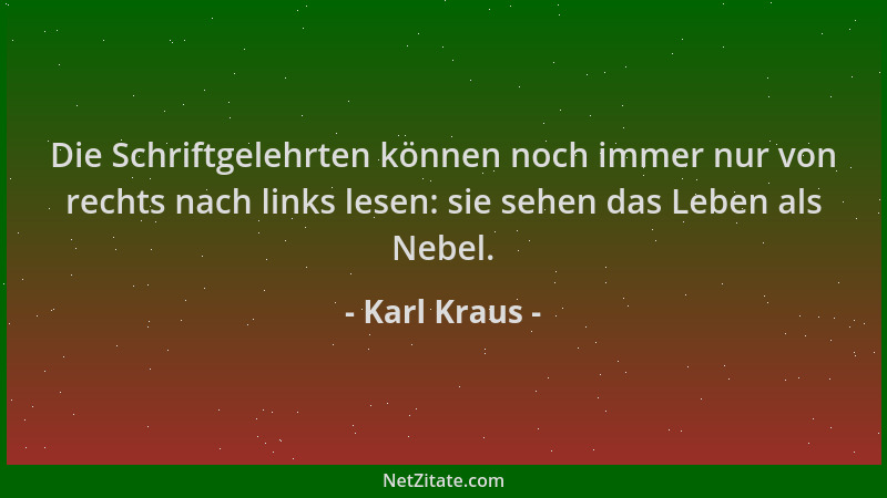 Karl Kraus - Die Schriftgelehrten können noch immer nur von rechts nach links lesen: sie sehen das Leben als Nebel....