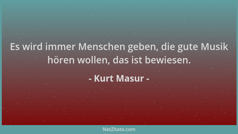 Kurt Masur - Es wird immer Menschen geben, die gute Musik hören wollen, das ist bewiesen....