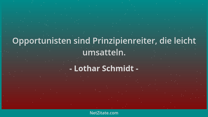 Lothar Schmidt - Opportunisten sind Prinzipienreiter, die leicht umsatteln....