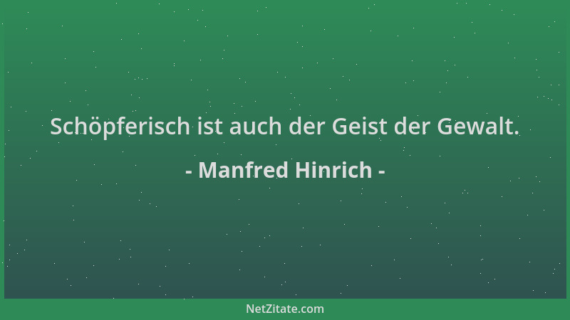 Manfred Hinrich - Schöpferisch ist auch der Geist der Gewalt....