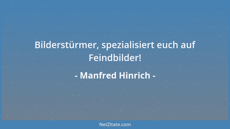 Manfred Hinrich - Bilderstürmer, spezialisiert euch auf Feindbilder!...