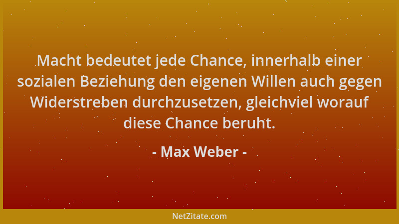 Max Weber - Macht bedeutet jede Chance, innerhalb einer sozialen Beziehung den eigenen Willen auch gegen Widerstreben durch...
