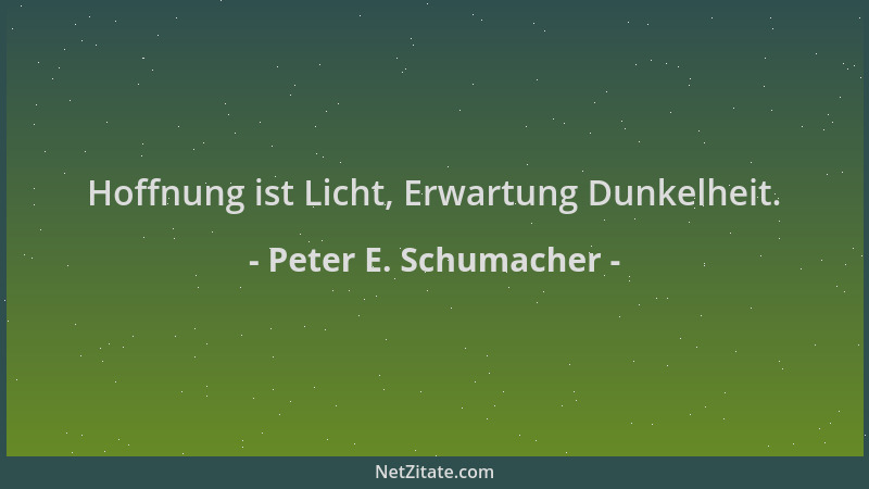 Peter E. Schumacher - Hoffnung ist Licht, Erwartung Dunkelheit....