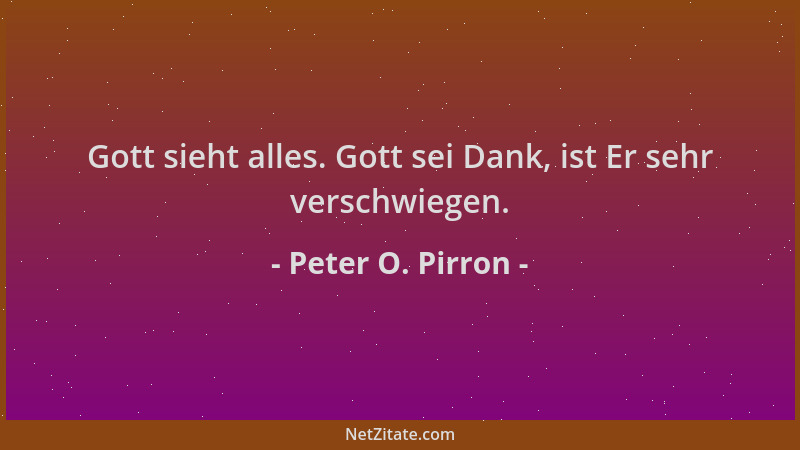 Peter O. Pirron - Gott sieht alles. Gott sei Dank, ist Er sehr verschwiegen....