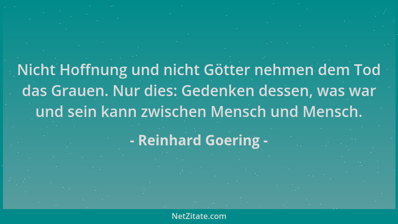 Reinhard Goering - Nicht Hoffnung und nicht Götter nehmen dem Tod das Grauen. Nur dies: Gedenken dessen, was war und sein k...