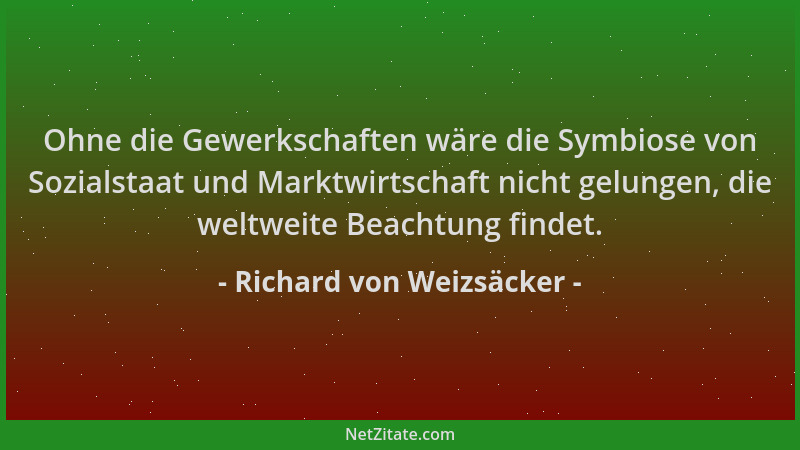 Richard von Weizsäcker - Ohne die Gewerkschaften wäre die Symbiose von Sozialstaat und Marktwirtschaft nicht gelungen, die...