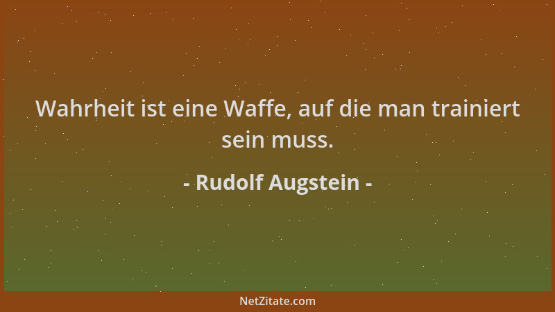 Rudolf Augstein - Wahrheit ist eine Waffe, auf die man trainiert sein muss....