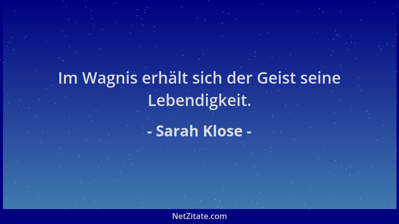 Sarah Klose - Im Wagnis erhält sich der Geist seine Lebendigkeit....