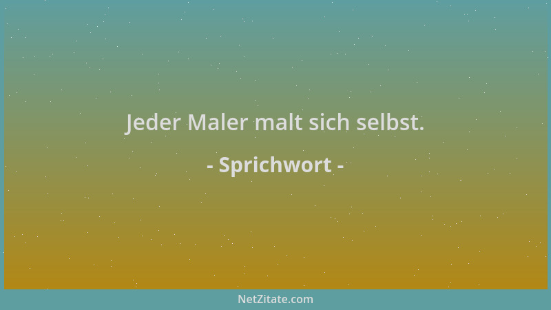 Sprichwort - Jeder Maler malt sich selbst....