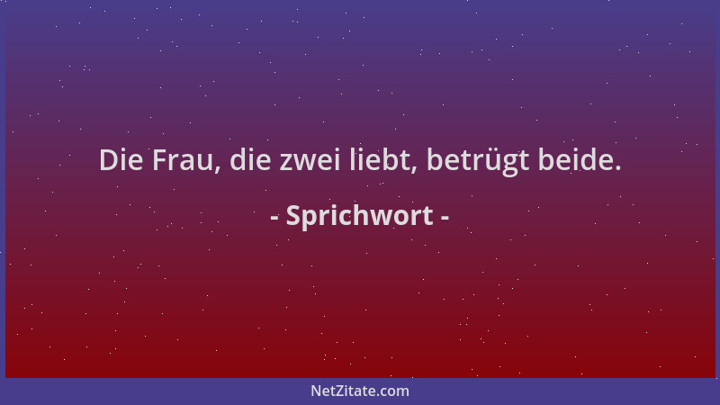 Sprichwort - Die Frau, die zwei liebt, betrügt beide....