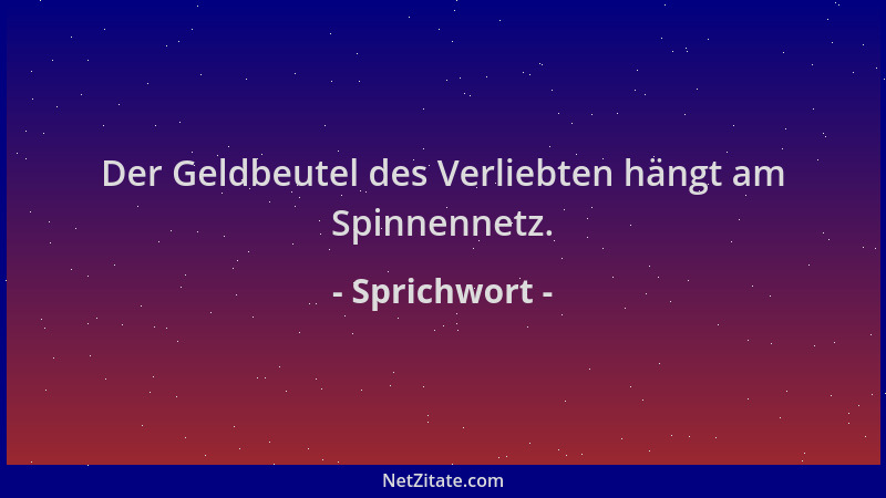 Sprichwort - Der Geldbeutel des Verliebten hängt am Spinnennetz....