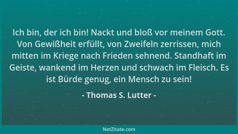Thomas S. Lutter - Ich bin, der ich bin! Nackt und bloß vor meinem Gott. Von Gewißheit erfüllt, von Zweifeln zerrissen, mic...