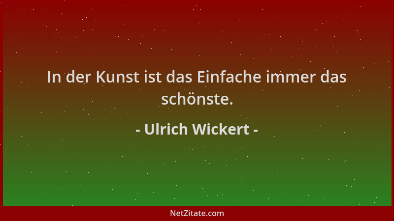 Ulrich Wickert - In der Kunst ist das Einfache immer das schönste....