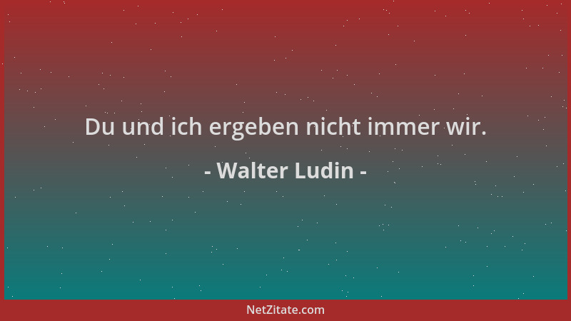 Walter Ludin - Du und ich ergeben nicht immer wir....