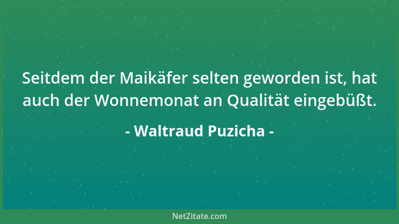 Waltraud Puzicha - Seitdem der Maikäfer selten geworden ist, hat auch der Wonnemonat an Qualität eingebüßt....