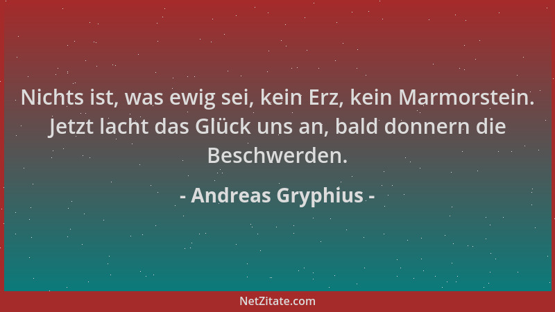 Andreas Gryphius - Nichts ist, was ewig sei, kein Erz, kein Marmorstein. Jetzt lacht das Glück uns an, bald donnern die Bes...