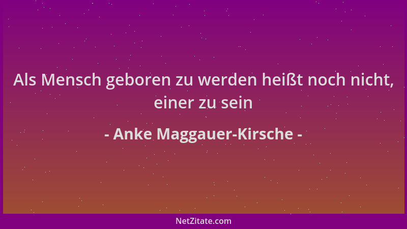 Anke Maggauer-Kirsche - Als Mensch geboren zu werden heißt noch nicht, einer zu sein...