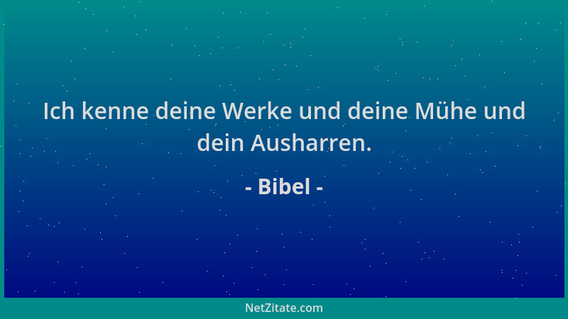 Bibel - Ich kenne deine Werke und deine Mühe und dein Ausharren....