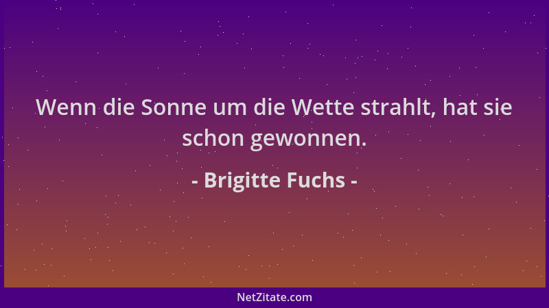 Brigitte Fuchs - Wenn die Sonne um die Wette strahlt, hat sie schon gewonnen....