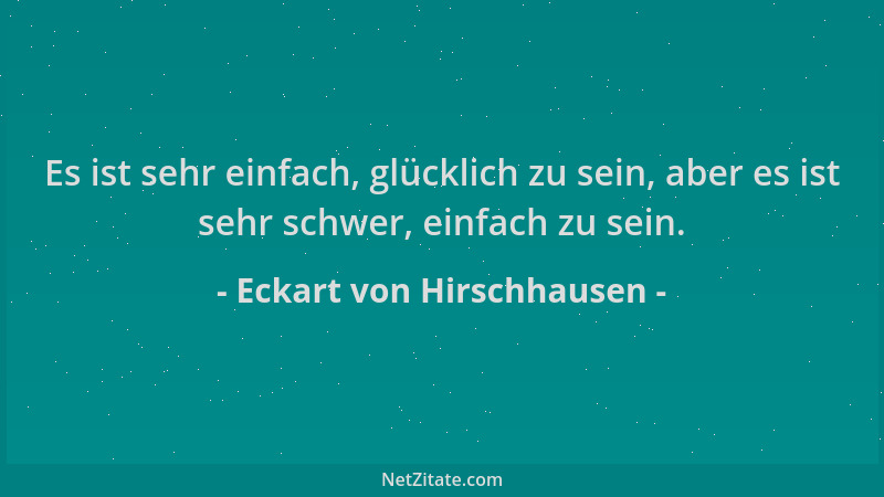 Eckart von Hirschhausen - Es ist sehr einfach, glücklich zu sein, aber es ist sehr schwer, einfach zu sein....