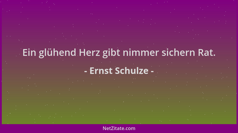 Ernst Schulze - Ein glühend Herz gibt nimmer sichern Rat....