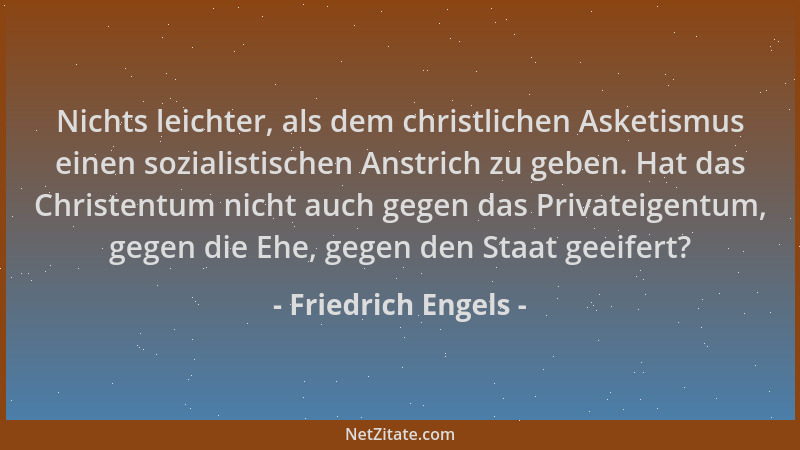 Friedrich Engels - Nichts leichter, als dem christlichen Asketismus einen sozialistischen Anstrich zu geben. Hat das Christ...