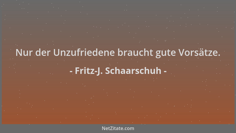 Fritz-J. Schaarschuh - Nur der Unzufriedene braucht gute Vorsätze....