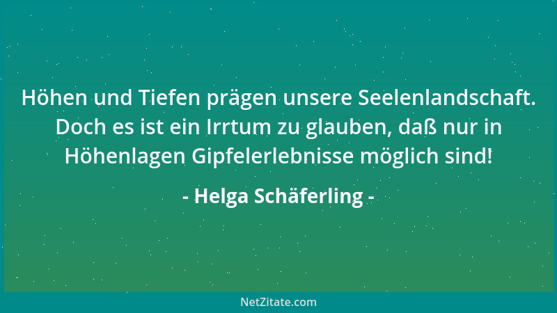 Helga Schäferling - Höhen und Tiefen prägen unsere Seelenlandschaft. Doch es ist ein Irrtum zu glauben, daß nur in Höhenlag...