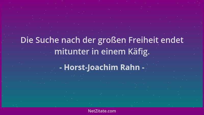 Horst-Joachim Rahn - Die Suche nach der großen Freiheit endet mitunter in einem Käfig....
